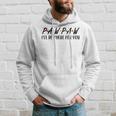 Pawpaw I Will Be There For You Happy Grandpa Hoodie Gifts for Him