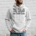 Thats What I Do I Fix Stuff And I Know Things Fathers Day  Hoodie Gifts for Him
