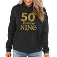50Th Birthday King 50 Years Old 50Th Birthday Shirts Women Hoodie