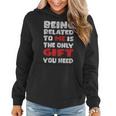 Being Related To Me Is Really The Only Thing You Need Women Hoodie