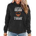If Your Dad Doesnt Have A Beard You Really Have 2 Moms Women Hoodie