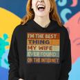 Im The Best Thing My Wife Ever Found On The Internet  Women Hoodie