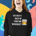 40 Isnt Old If Youre Whiskey Funny Birthday Party Group Women Hoodie Gifts for Her