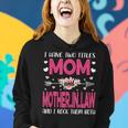 Flower I Have Two Titles Mom And Mother-In-Law Mothers Day Women Hoodie Gifts for Her