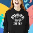 Funny Doctor Sister My Favorite Doctor Calls Me Sister Women Hoodie Gifts for Her