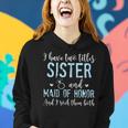 I Have Two Titles Sister And Maid Of Honor Gift For Womens Women Hoodie Gifts for Her