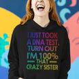 I Just Took A Dna Test Turns Out Im 100 That Crazy Sister Women Hoodie Gifts for Her