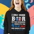 I Only Drink Beer On Two Occasions When Its The 4Th Of July Women Hoodie Gifts for Her