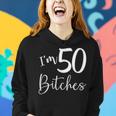 Im 50 Bitches Funny Gifts For 50Th Birthday 50 Years Old Age Women Hoodie Gifts for Her