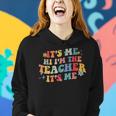 It’S Me Hi I’M The Teacher It’S Me Funny Teacher Quote Women Hoodie Gifts for Her