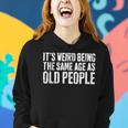 Its Weird Being The Same Age As Old People Women Hoodie Gifts for Her