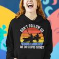 Kayaking Dont Follow Us We Do Stupid Things Funny Rafting Women Hoodie Gifts for Her