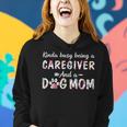 Kinda Busy Caregiver And Dog Mom Women Hoodie Gifts for Her