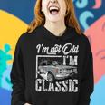 Old People Car Gifts Dad Mom Men Women Im Not Old Im Classic Women Hoodie Gifts for Her