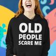 Old People Scare Me Funny Retired Grandpa Retirement Joke Women Hoodie Gifts for Her