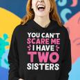 You Cant Scare Me I Have Two Sisters Funny Sisters Gift Women Hoodie Gifts for Her
