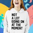 Not A Lot Going On At The Moment Funny Sarcastic Sarcasm Women Hoodie Gifts for Her