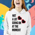 Not A Lot Going On At The Moment Women Hoodie Gifts for Her