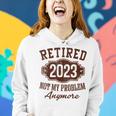 Retired 2023 Not My Problem Anymore Retirement Gifts Male Women Hoodie Gifts for Her