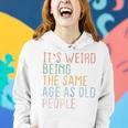 Womens Its Weird Being The Same Age As Old People Sarcastic Retro Women Hoodie Gifts for Her