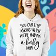 You Can Stop Asking When Were Having A Baby Now New Mom Women Hoodie Gifts for Her