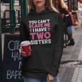 You Cant Scare Me I Have Two Sisters Funny Sisters Gift Women Hoodie Unique Gifts