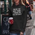 Youre The Best Thing I Found On The Internet Funny Quote Women Hoodie Funny Gifts