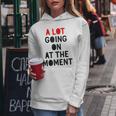 A Lot Going On At The Moment Funny Lazy Bored Women Hoodie Unique Gifts