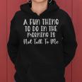 A Fun Thing To Do In The Morning Is Not Talk To Me Sarcastic Women Hoodie