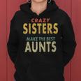 Crazy Sister Retro Crazy Sisters Make The Best Aunts Women Hoodie