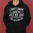 Funny Old People Sayings I Dont Know How To Act My Age Women Hoodie