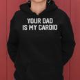 Funny Saying Sarcastic Vintage Your Dad Is My Cardio Women Hoodie