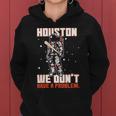 Houston We Dont Have A Problem Astronaut Women Hoodie