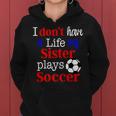 I Dont Have A Life My Sister Plays Soccer Women Hoodie