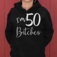 Im 50 Bitches Funny Gifts For 50Th Birthday 50 Years Old Age Women Hoodie