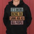 Its Weird Being The Same Age As Old People Retro Sarcastic Women Hoodie