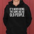 Its Weird Being The Same Age As Old People Women Hoodie