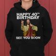 Jesus Happy 40Th Birthday See You Soon Shirt Funny B-Day Tee Women Hoodie