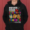 Never Fear The Substitute Teacher Is Here Funny Teacher Women Hoodie