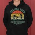 Retired 2023 Not My Problem Anymore Retirement 2023 Gifts Women Hoodie
