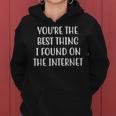 Youre The Best Thing I Found On The Internet Funny Quote Women Hoodie