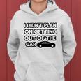 I Didnt Plan On Getting Out Of The Car Funny Joke Gift Idea Women Hoodie