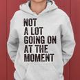 Not A Lot Going At The Moment Women Hoodie