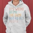 Womens Its Weird Being The Same Age As Old People Sarcastic Retro Women Hoodie