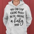 You Can Stop Asking When Were Having A Baby Now New Mom Women Hoodie