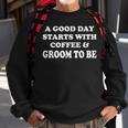 A Good Day Starts With Coffee & Groom To Be - Funny Wedding  Men Women Sweatshirt Graphic Print Unisex