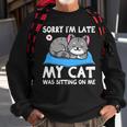 Cat Lover Sorry Im Late My Cat Was Sitting On Me Funny Sweatshirt Gifts for Old Men