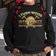 Craftsman Presents I Turn Wood Into Things Sweatshirt Gifts for Old Men