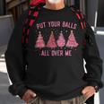 Damen Put Your Balls All Over Me Weihnachtsbäume Sweatshirt Geschenke für alte Männer