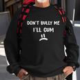Dont Bully Me Ill Cum Funny Humor Anti Bullying Sweatshirt Gifts for Old Men